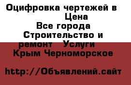  Оцифровка чертежей в autocad, Revit › Цена ­ 400 - Все города Строительство и ремонт » Услуги   . Крым,Черноморское